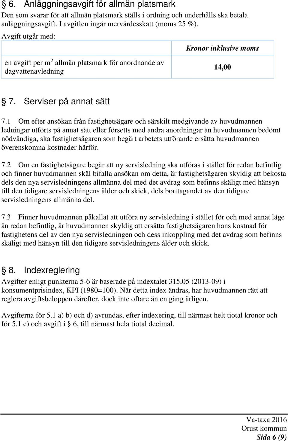 1 Om efter ansökan från fastighetsägare och särskilt medgivande av huvudmannen ledningar utförts på annat sätt eller försetts med andra anordningar än huvudmannen bedömt nödvändiga, ska