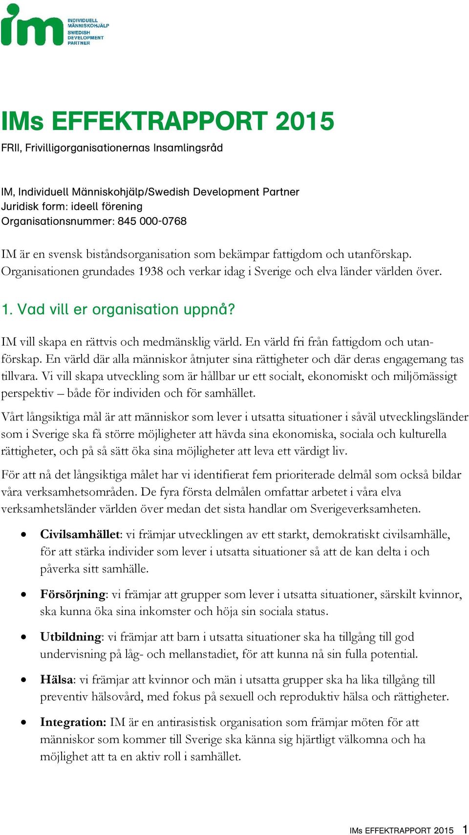 IM vill skapa en rättvis och medmänsklig värld. En värld fri från fattigdom och utanförskap. En värld där alla människor åtnjuter sina rättigheter och där deras engagemang tas tillvara.