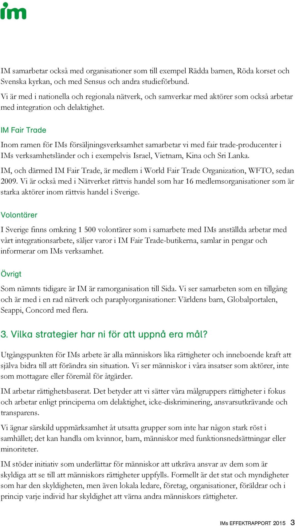 IM Fair Trade Inom ramen för IMs försäljningsverksamhet samarbetar vi med fair trade-producenter i IMs verksamhetsländer och i exempelvis Israel, Vietnam, Kina och Sri Lanka.
