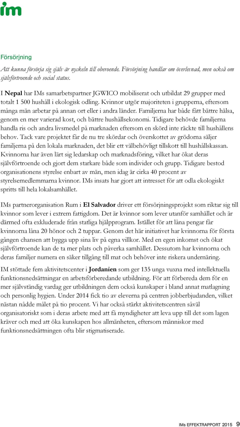 Kvinnor utgör majoriteten i grupperna, eftersom många män arbetar på annan ort eller i andra länder. Familjerna har både fått bättre hälsa, genom en mer varierad kost, och bättre hushållsekonomi.