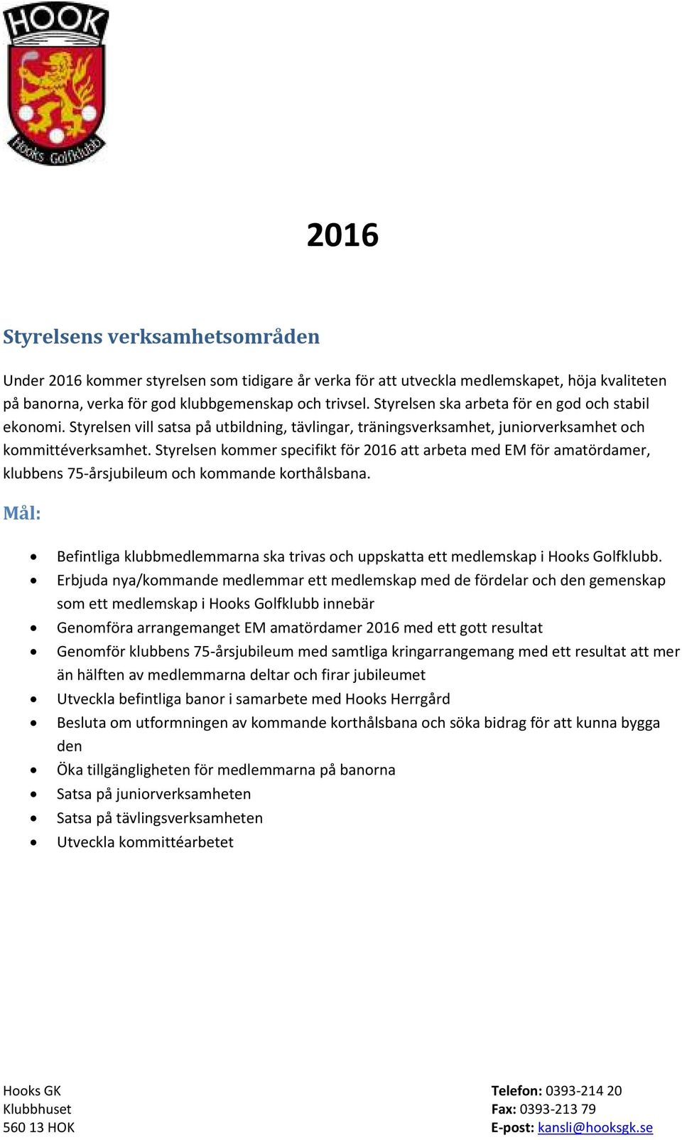 Styrelsen kommer specifikt för 2016 att arbeta med EM för amatördamer, klubbens 75-årsjubileum och kommande korthålsbana.