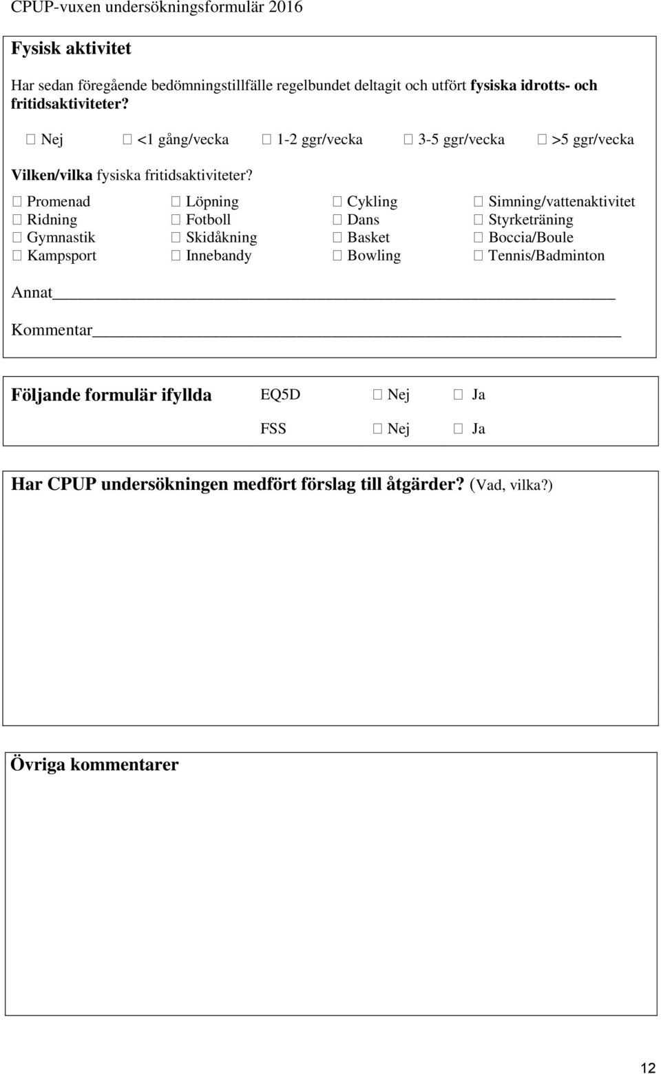 Promenad Ridning Gymnastik Kampsport Löpning Fotboll Skidåkning Innebandy Cykling Dans Basket Bowling Simning/vattenaktivitet