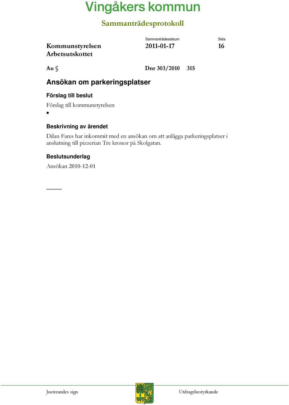 Beskrivning av ärendet Dilan Fares har inkommit med en ansökan om att anlägga parkeringsplatser i