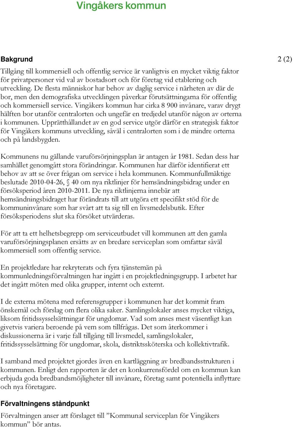 Vingåkers kommun har cirka 8 900 invånare, varav drygt hälften bor utanför centralorten och ungefär en tredjedel utanför någon av orterna i kommunen.