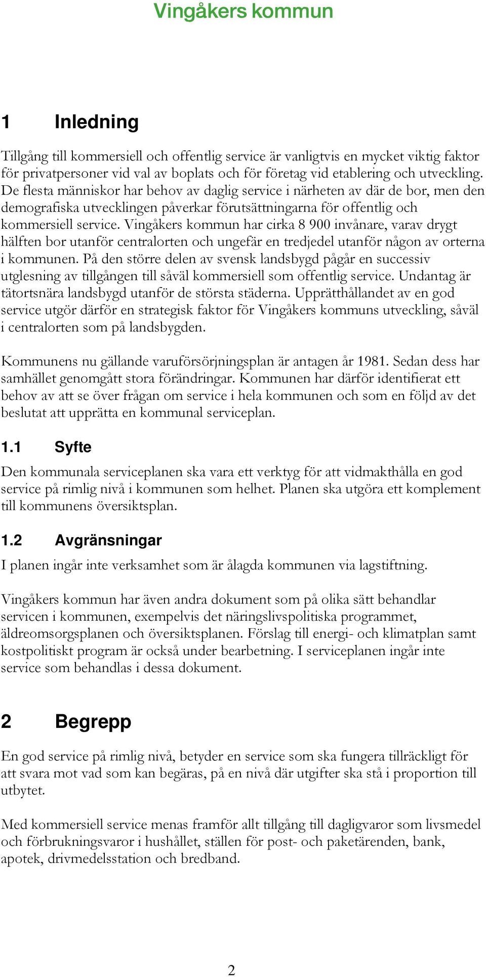 Vingåkers kommun har cirka 8 900 invånare, varav drygt hälften bor utanför centralorten och ungefär en tredjedel utanför någon av orterna i kommunen.