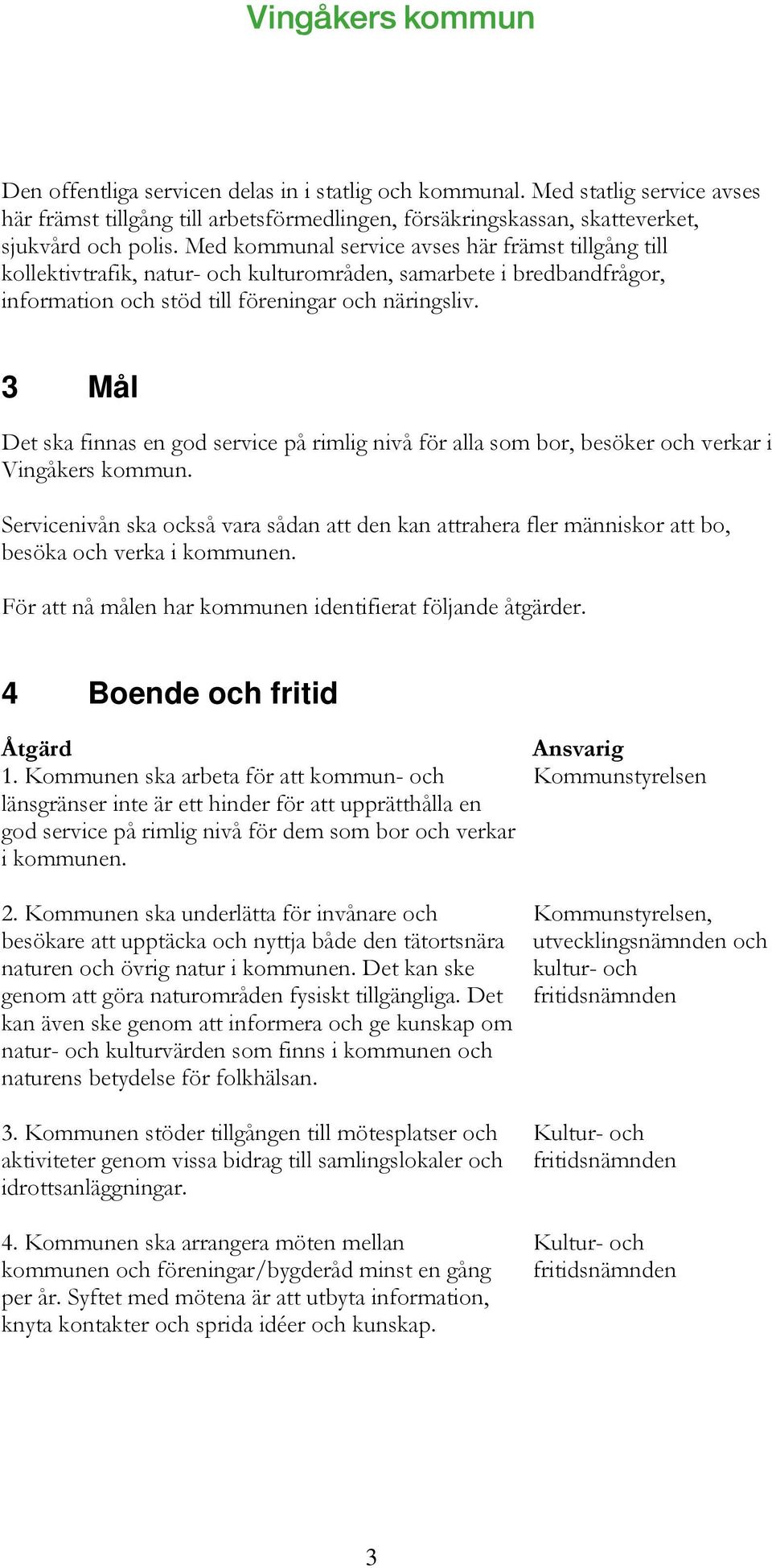 3 Mål Det ska finnas en god service på rimlig nivå för alla som bor, besöker och verkar i Vingåkers kommun.