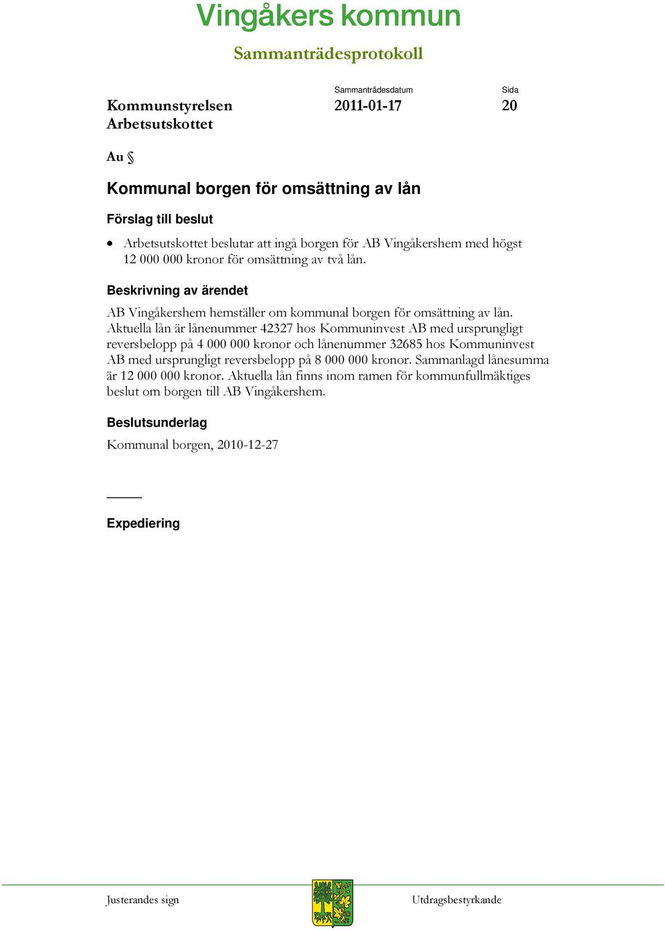 Aktuella lån är lånenummer 42327 hos Kommuninvest AB med ursprungligt reversbelopp på 4 000 000 kronor och lånenummer 32685 hos Kommuninvest AB med ursprungligt reversbelopp på 8 000 000 kronor.