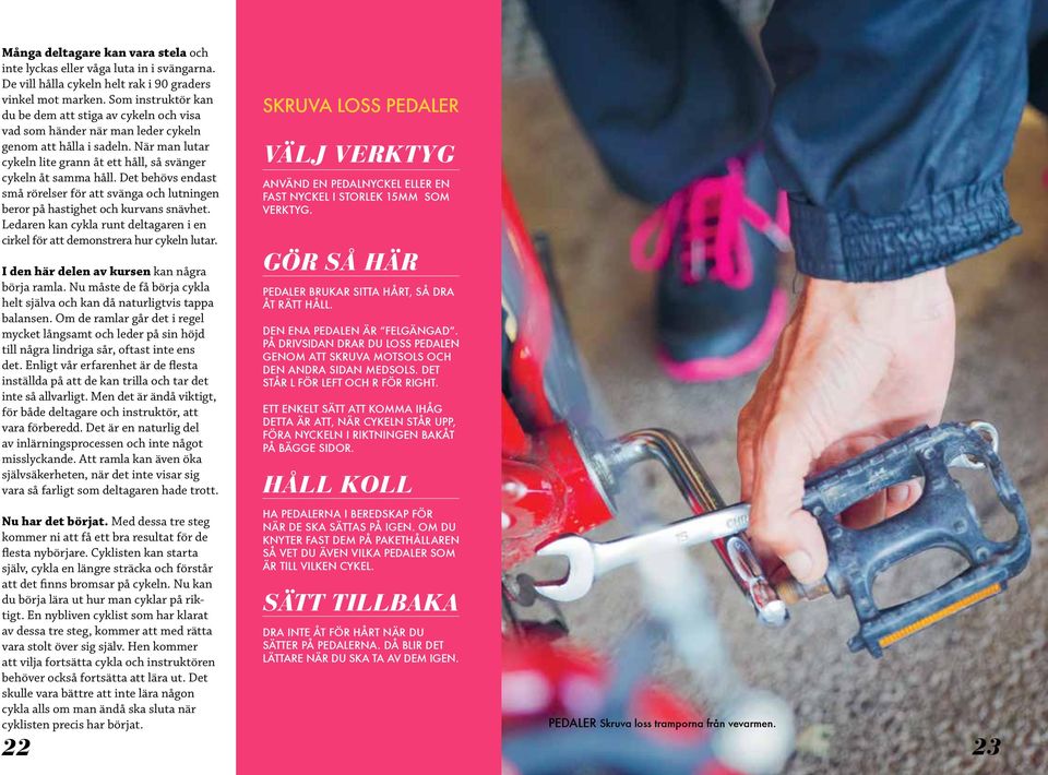 Det behövs endast små rörelser för att svänga och lutningen beror på hastighet och kurvans snävhet. Ledaren kan cykla runt deltagaren i en cirkel för att demonstrera hur cykeln lutar.