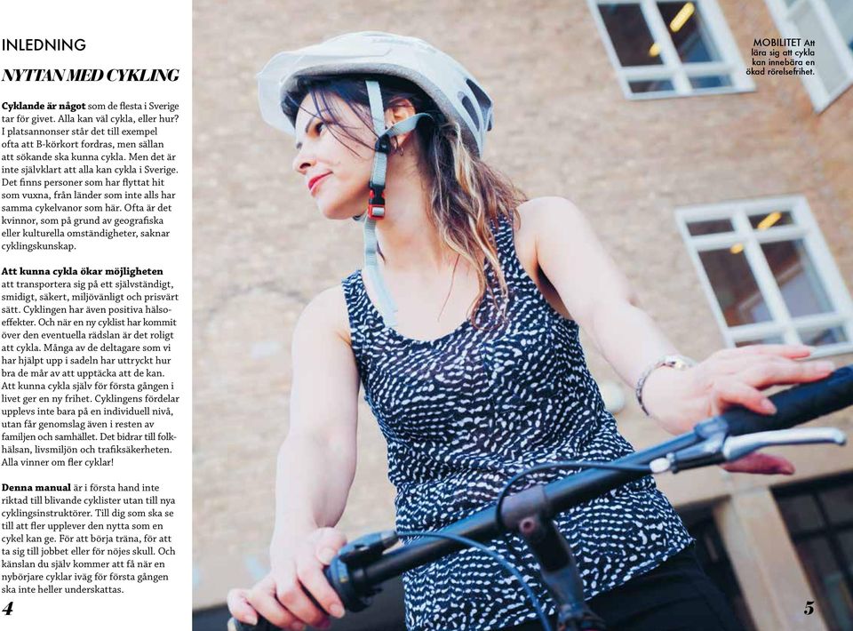 Det finns personer som har flyttat hit som vuxna, från länder som inte alls har samma cykelvanor som här.