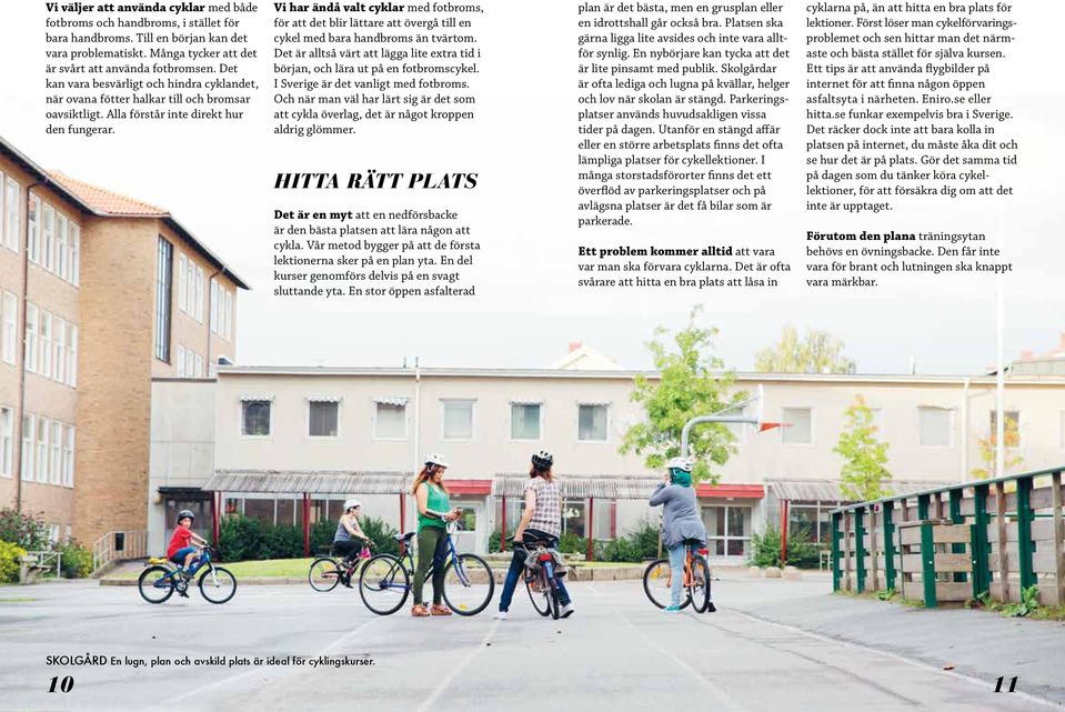 Vi har ändå valt cyklar med fotbroms, för att det blir lättare att övergå till en cykel med bara handbroms än tvärtom.