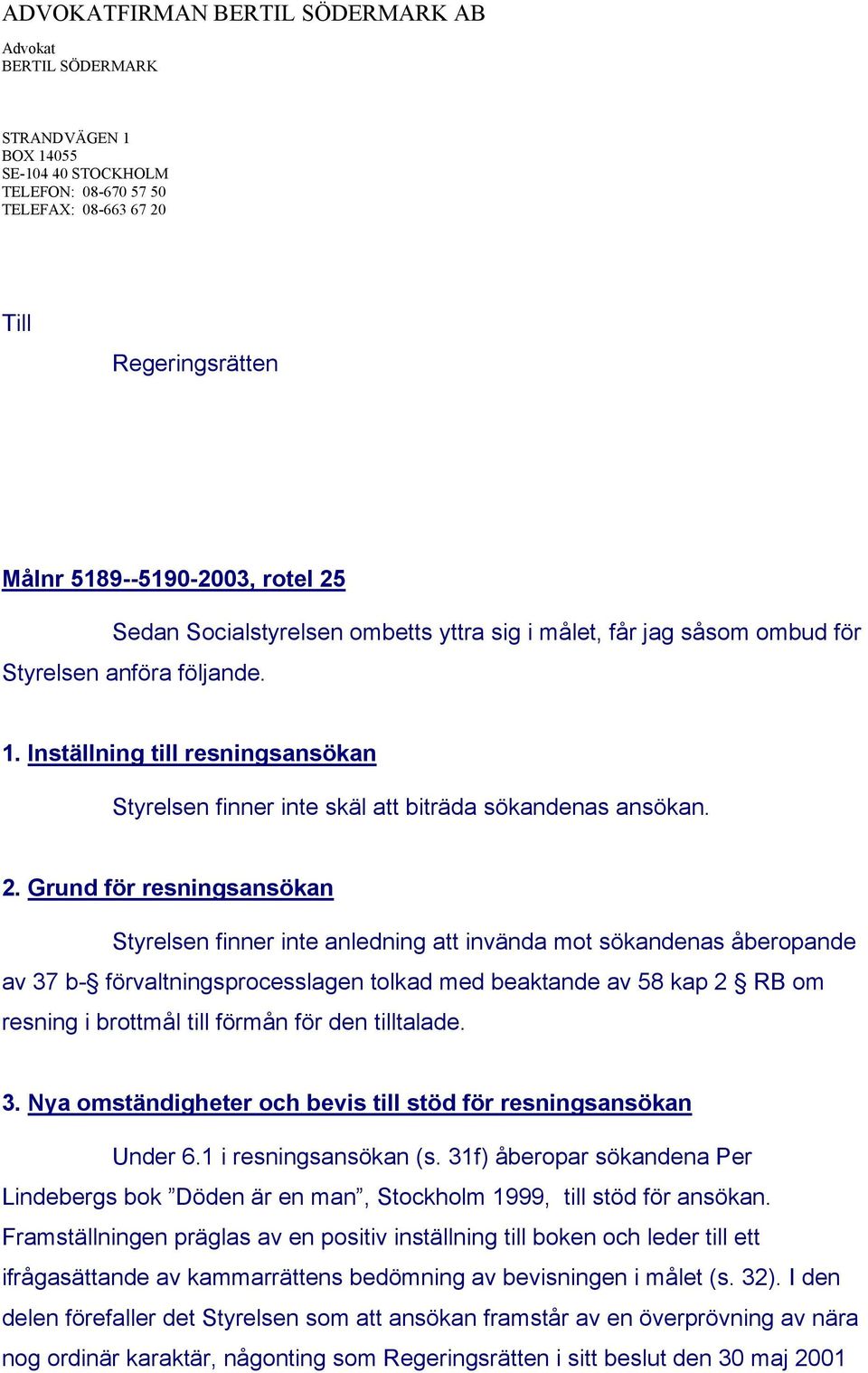 Grund för resningsansökan Styrelsen finner inte anledning att invända mot sökandenas åberopande av 37 b- förvaltningsprocesslagen tolkad med beaktande av 58 kap 2 RB om resning i brottmål till förmån