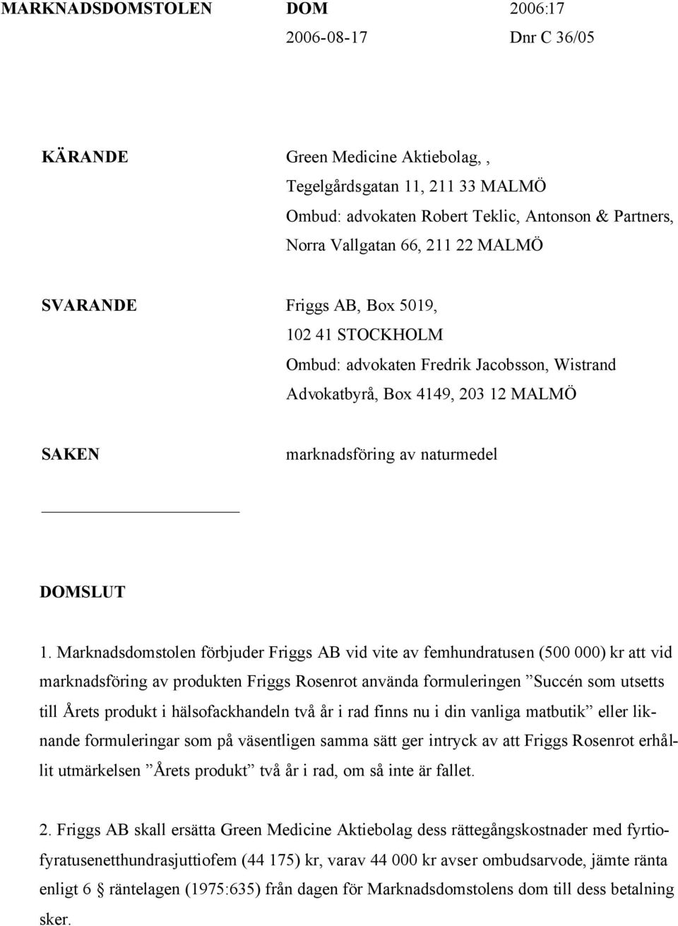 Marknadsdomstolen förbjuder Friggs AB vid vite av femhundratusen (500 000) kr att vid marknadsföring av produkten Friggs Rosenrot använda formuleringen Succén som utsetts till Årets produkt i