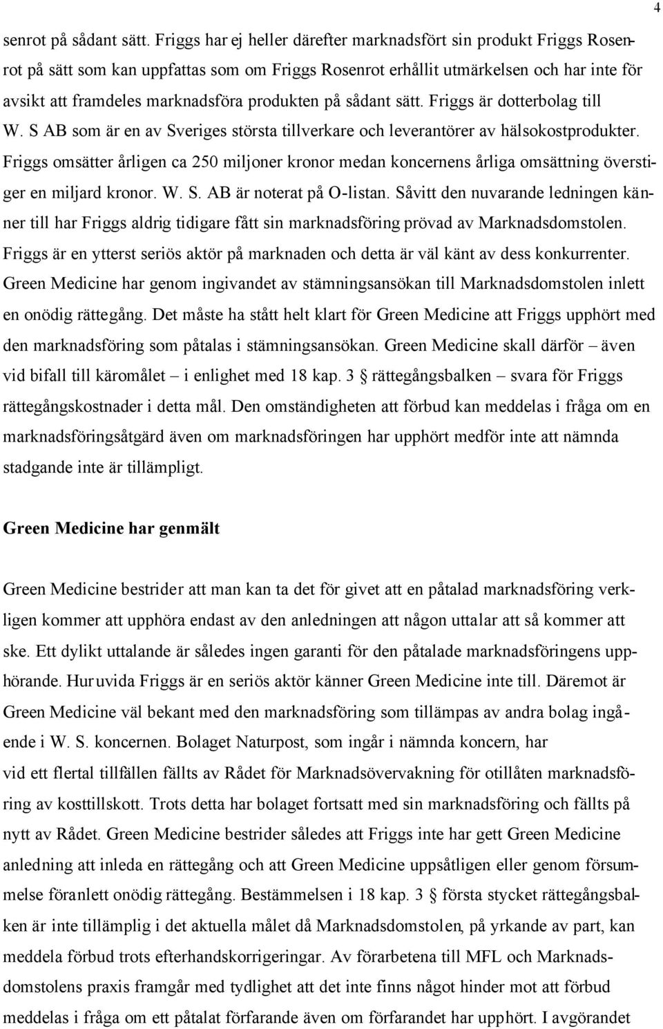 produkten på sådant sätt. Friggs är dotterbolag till W. S AB som är en av Sveriges största tillverkare och leverantörer av hälsokostprodukter.