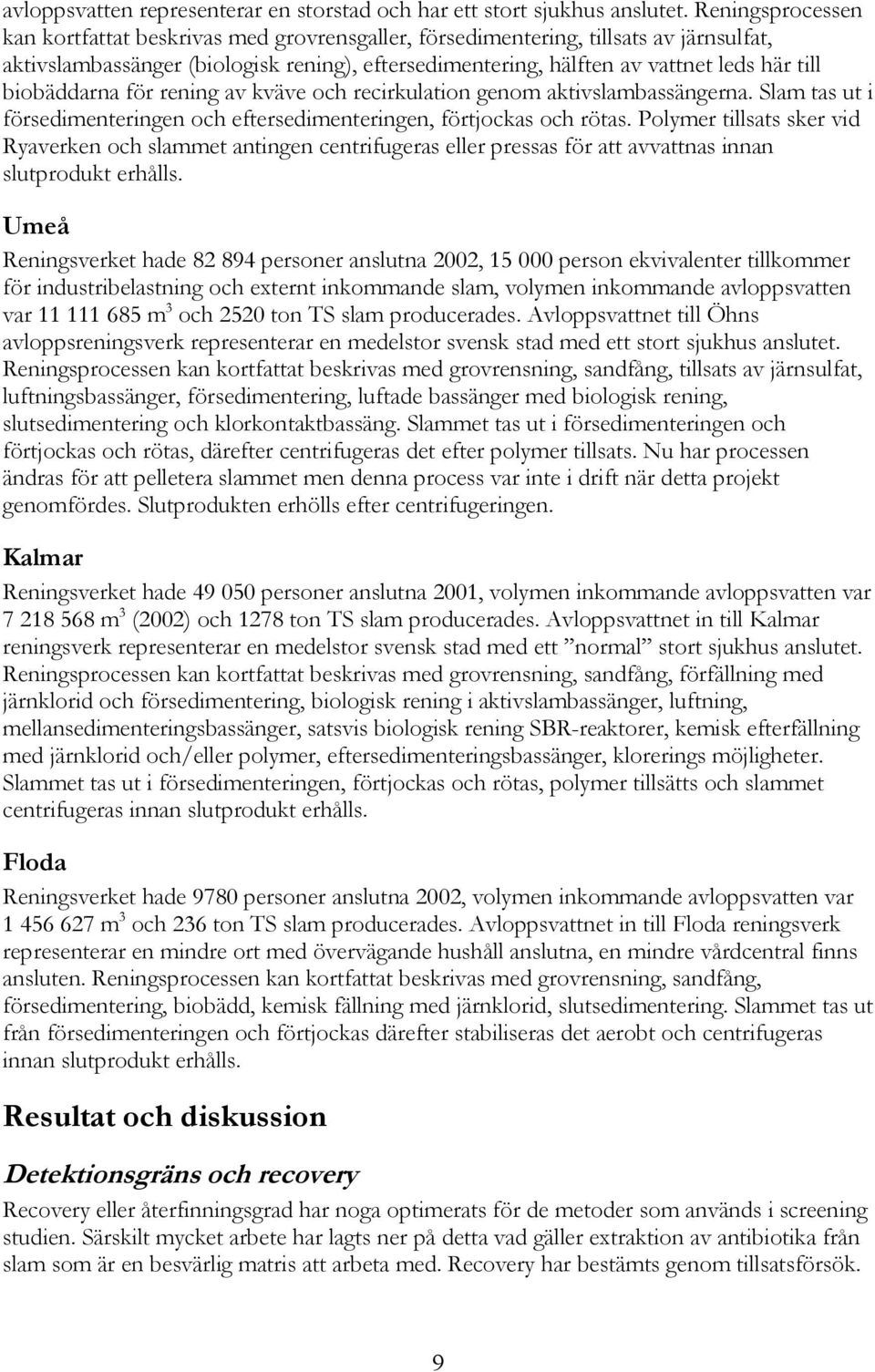 biobäddarna för rening av kväve och recirkulation genom aktivslambassängerna. Slam tas ut i försedimenteringen och eftersedimenteringen, förtjockas och rötas.