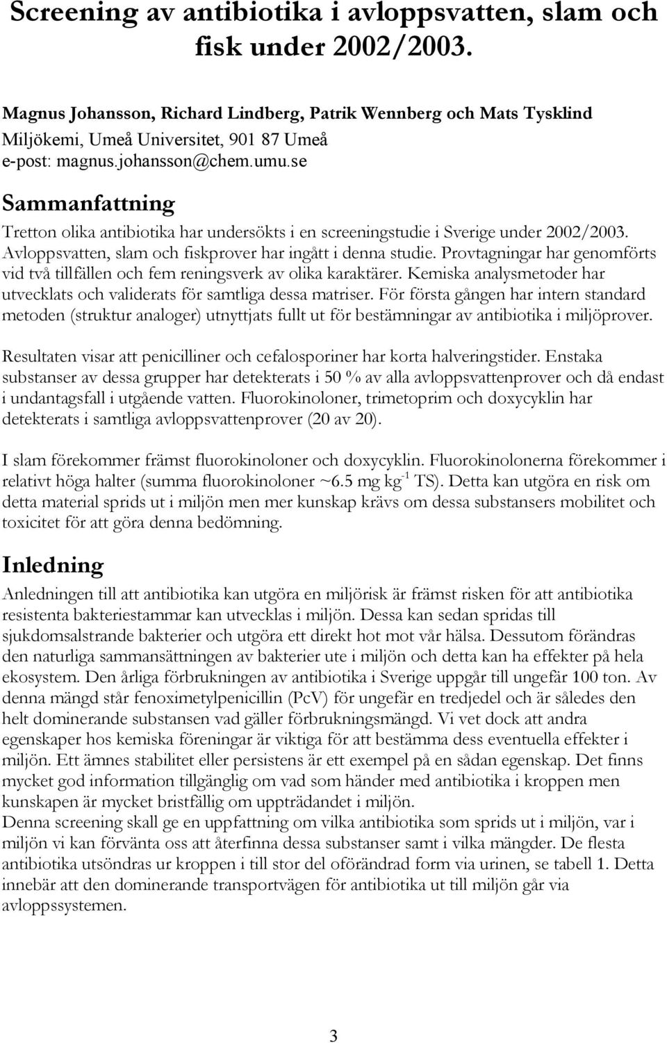 Provtagningar har genomförts vid två tillfällen och fem reningsverk av olika karaktärer. Kemiska analysmetoder har utvecklats och validerats för samtliga dessa matriser.