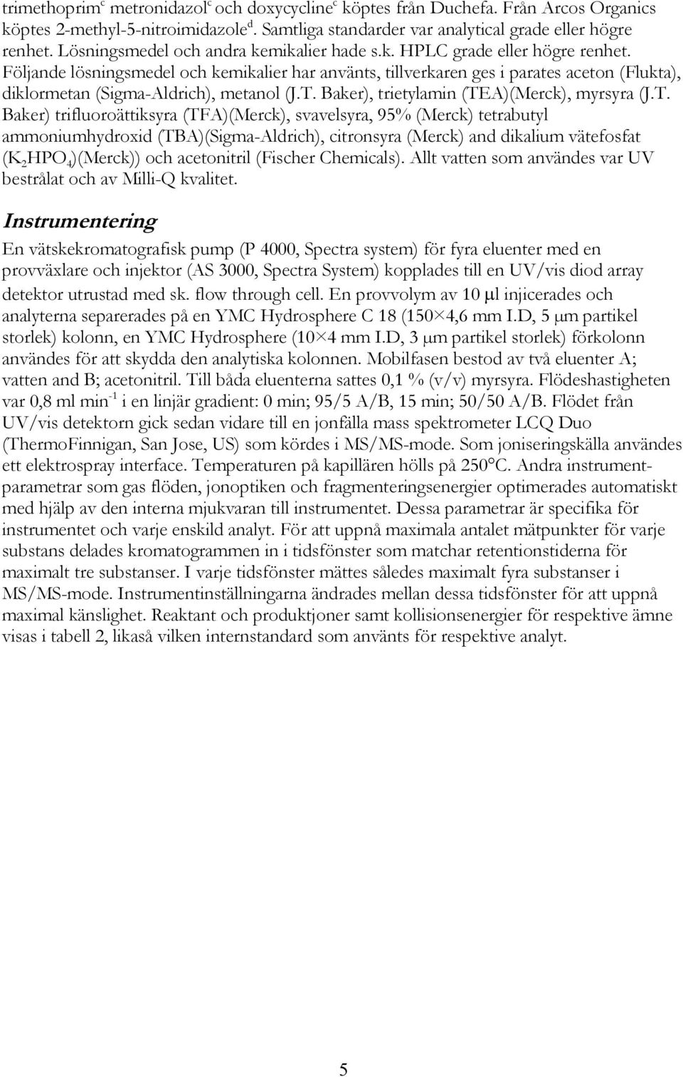 Följande lösningsmedel och kemikalier har använts, tillverkaren ges i parates aceton (Flukta), diklormetan (Sigma-Aldrich), metanol (J.T.