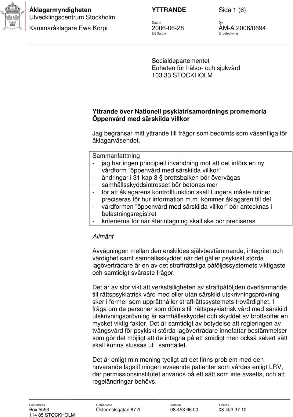 Sammanfatttning - jag har ingen principiell invändning mot att det införs en ny vårdform öppenvård med särskilda villkor - ändringar i 31 kap 3 brottsbalken bör övervägas - samhällsskyddsintresset