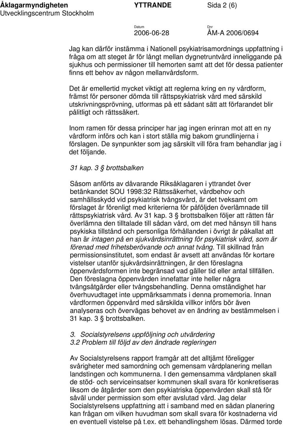 Det är emellertid mycket viktigt att reglerna kring en ny vårdform, främst för personer dömda till rättspsykiatrisk vård med särskild utskrivningsprövning, utformas på ett sådant sätt att förfarandet