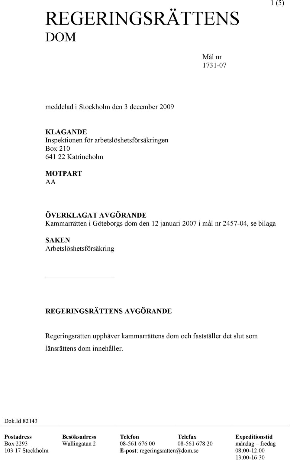 AVGÖRANDE Regeringsrätten upphäver kammarrättens dom och fastställer det slut som länsrättens dom innehåller. Dok.