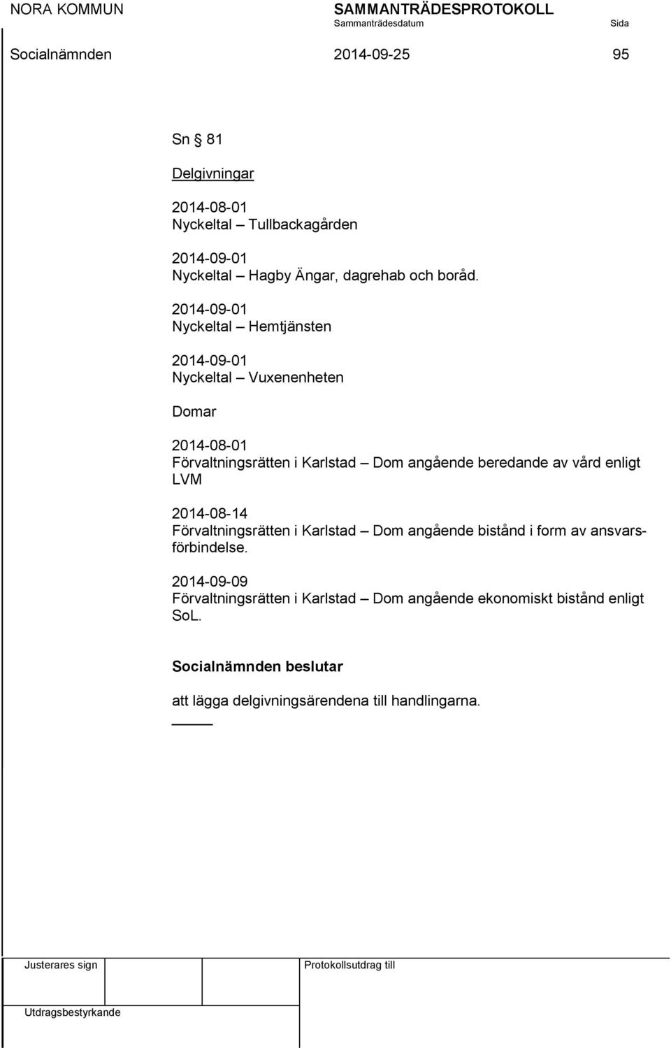 2014-09-01 Nyckeltal Hemtjänsten 2014-09-01 Nyckeltal Vuxenenheten Domar 2014-08-01 Förvaltningsrätten i Karlstad Dom angående