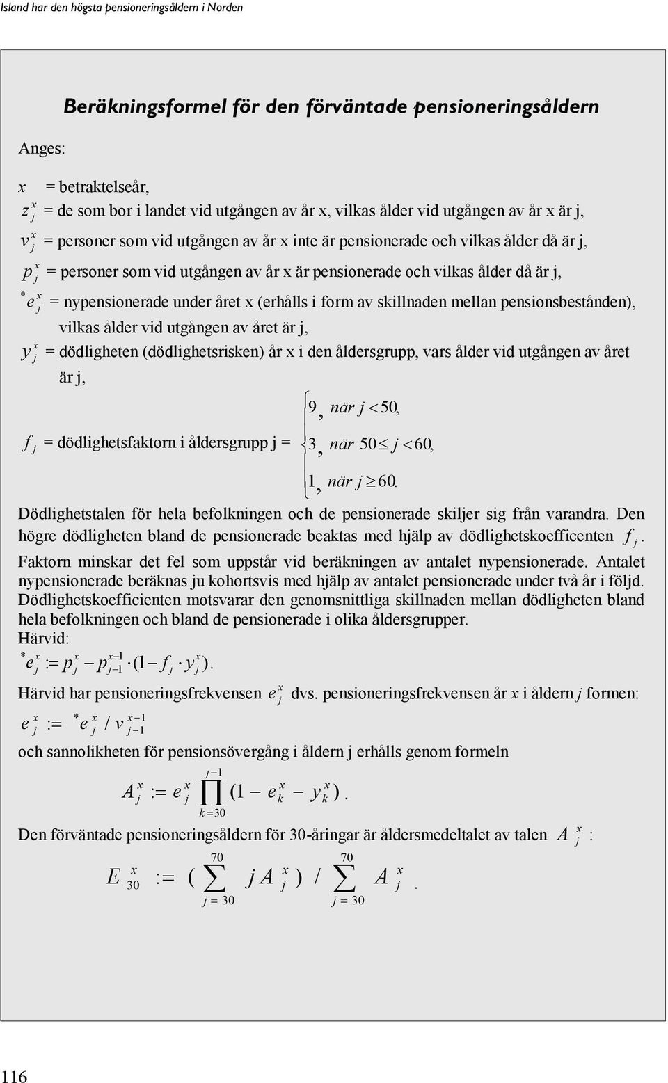 pensionsbestånden), vilkas ålder vid utgången av året är, y = dödligheten (dödlighetsrisken) år i den åldersgrupp, vars ålder vid utgången av året är, 9, när < 50, f = dödlighetsfaktorn i åldersgrupp
