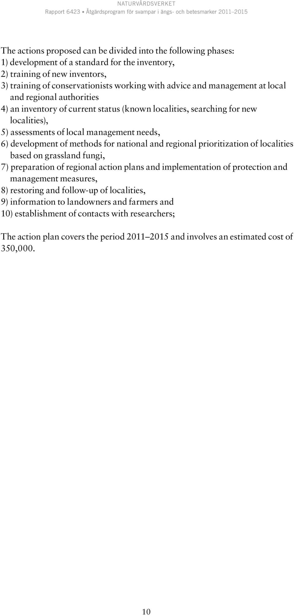 for national and regional prioritization of localities based on grassland fungi, 7) preparation of regional action plans and implementation of protection and management measures, 8) restoring and
