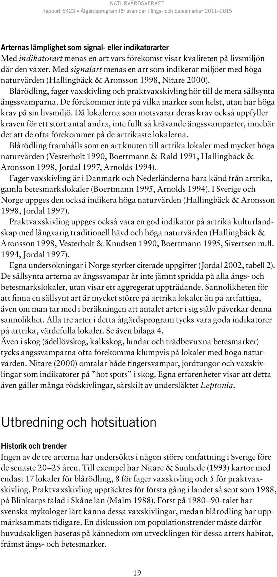 Blårödling, fager vaxskivling och praktvaxskivling hör till de mera sällsynta ängssvamparna. De förekommer inte på vilka marker som helst, utan har höga krav på sin livsmiljö.