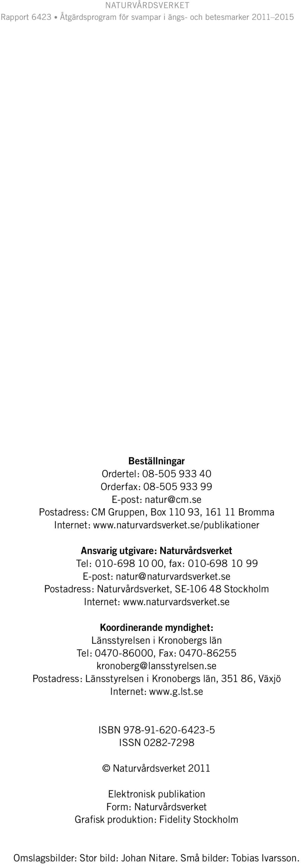 naturvardsverket.se Koordinerande myndighet: Länsstyrelsen i Kronobergs län Tel: 0470-86000, Fax: 0470-86255 kronoberg@lansstyrelsen.