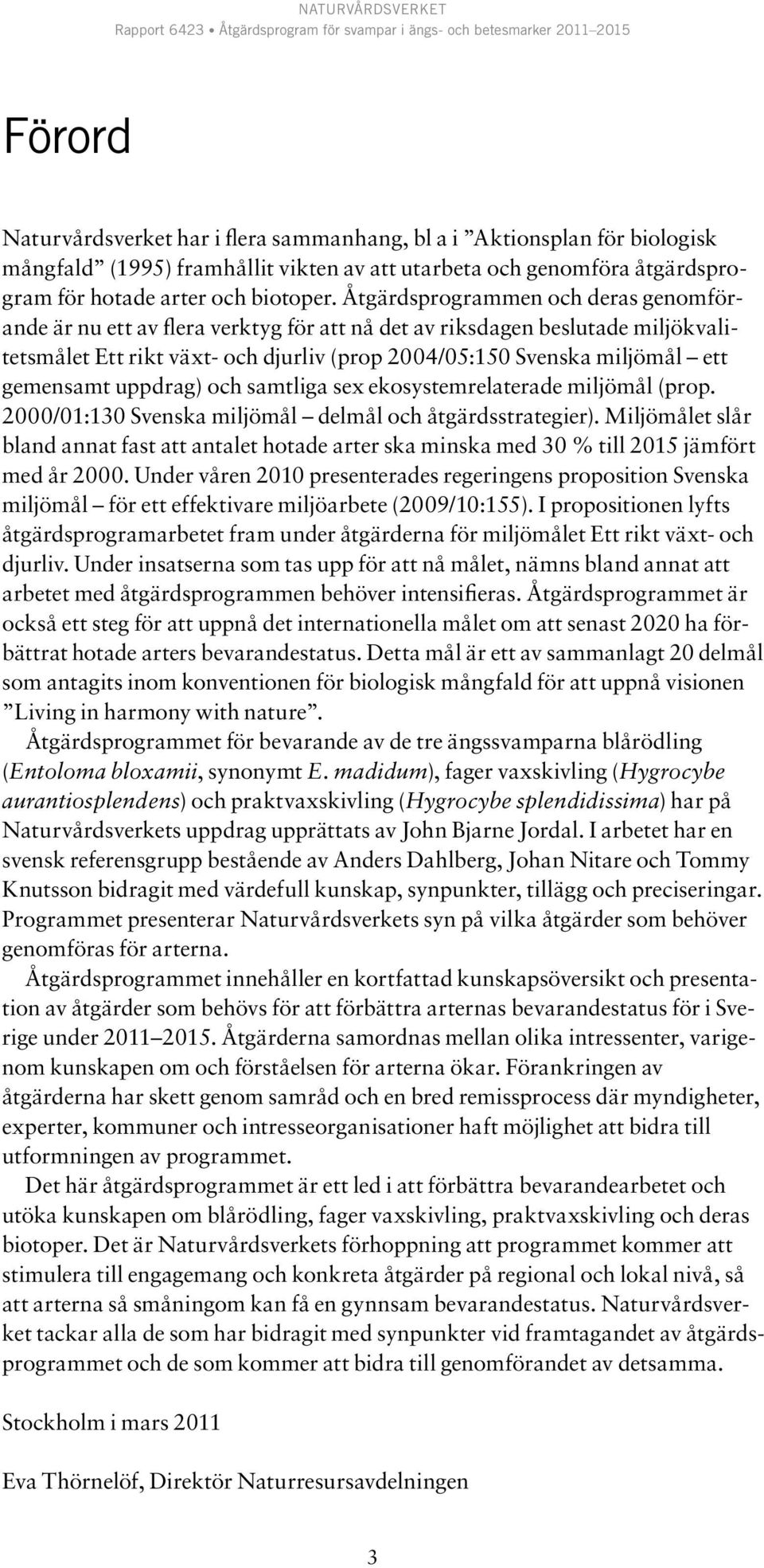 gemensamt uppdrag) och samtliga sex ekosystemrelaterade miljömål (prop. 2000/01:130 Svenska miljömål delmål och åtgärdsstrategier).