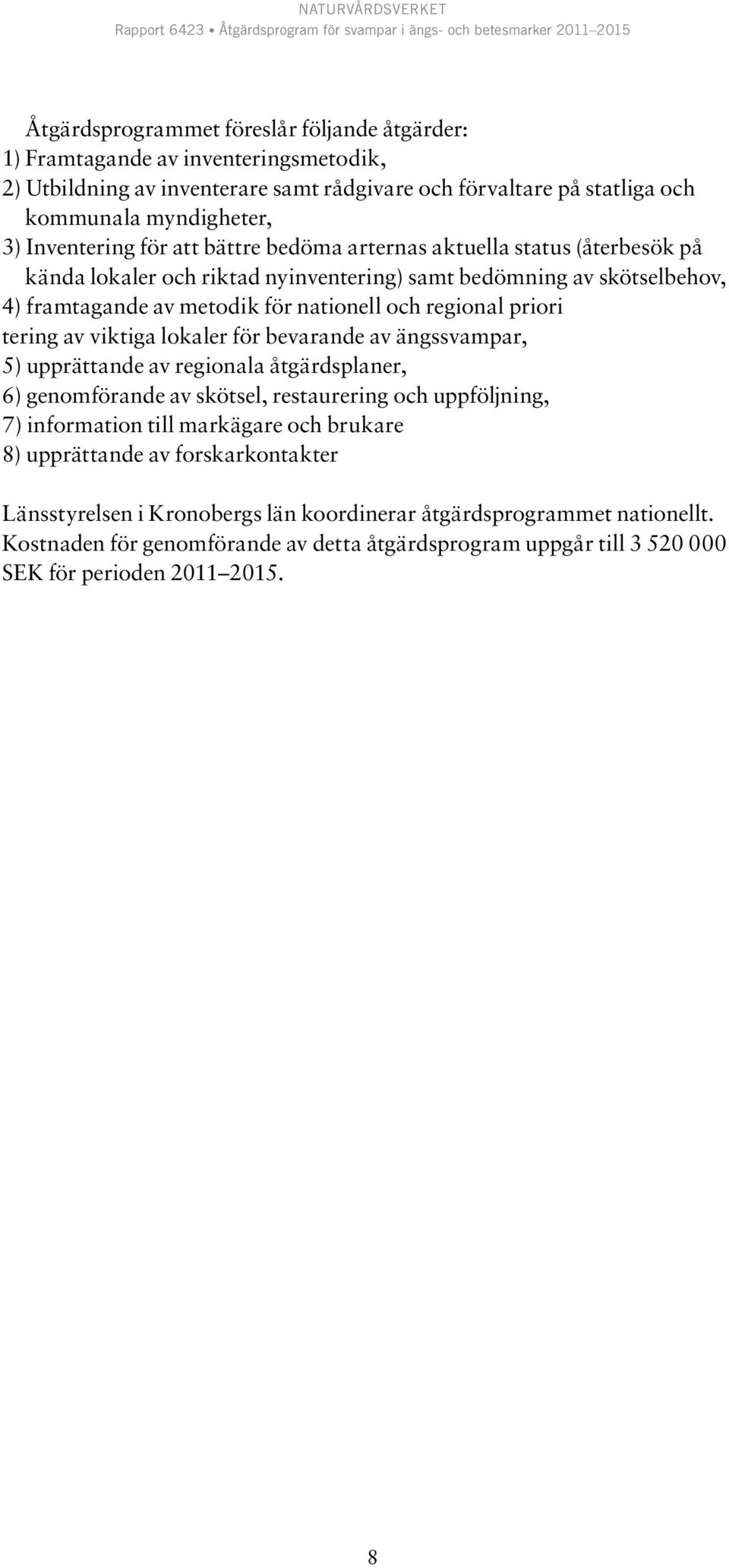 av viktiga lokaler för bevarande av ängssvampar, 5) upprättande av regionala åtgärdsplaner, 6) genomförande av skötsel, restaurering och uppföljning, 7) information till markägare och brukare 8)