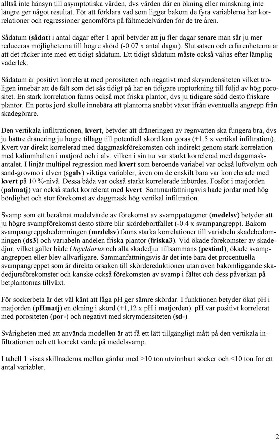 Sådatum (sådat) i antal dagar efter 1 april betyder att ju fler dagar senare man sår ju mer reduceras möjligheterna till högre skörd (-0.07 x antal dagar).