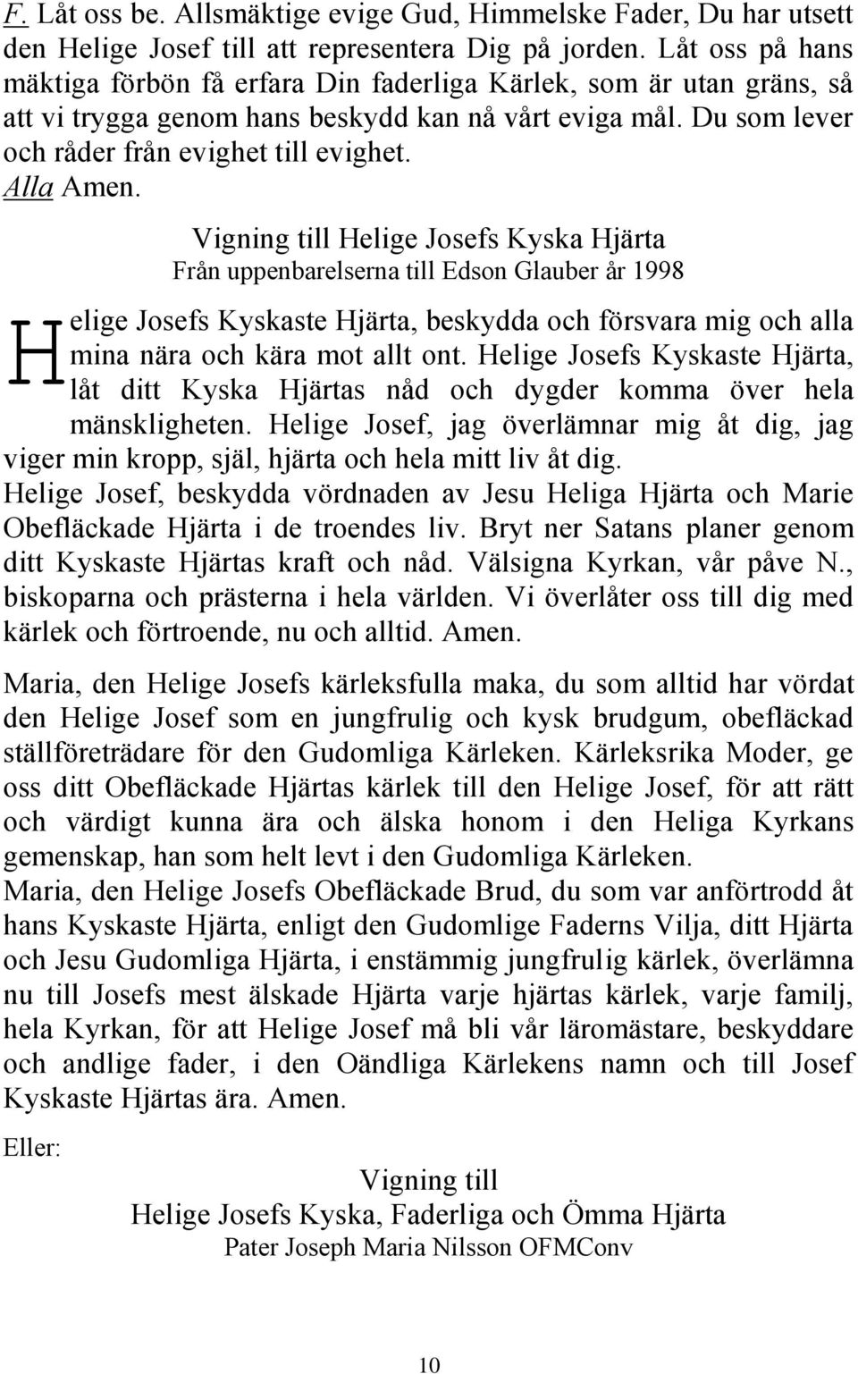 Alla Amen. H Vigning till Helige Josefs Kyska Hjärta Från uppenbarelserna till Edson Glauber år 1998 elige Josefs Kyskaste Hjärta, beskydda och försvara mig och alla mina nära och kära mot allt ont.