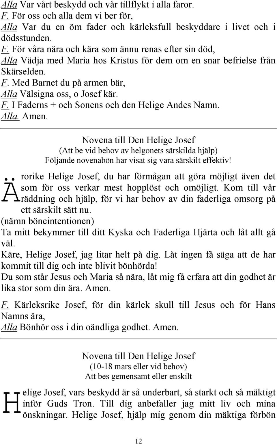 Novena till Den Helige Josef (Att be vid behov av helgonets särskilda hjälp) Följande novenabön har visat sig vara särskilt effektiv!