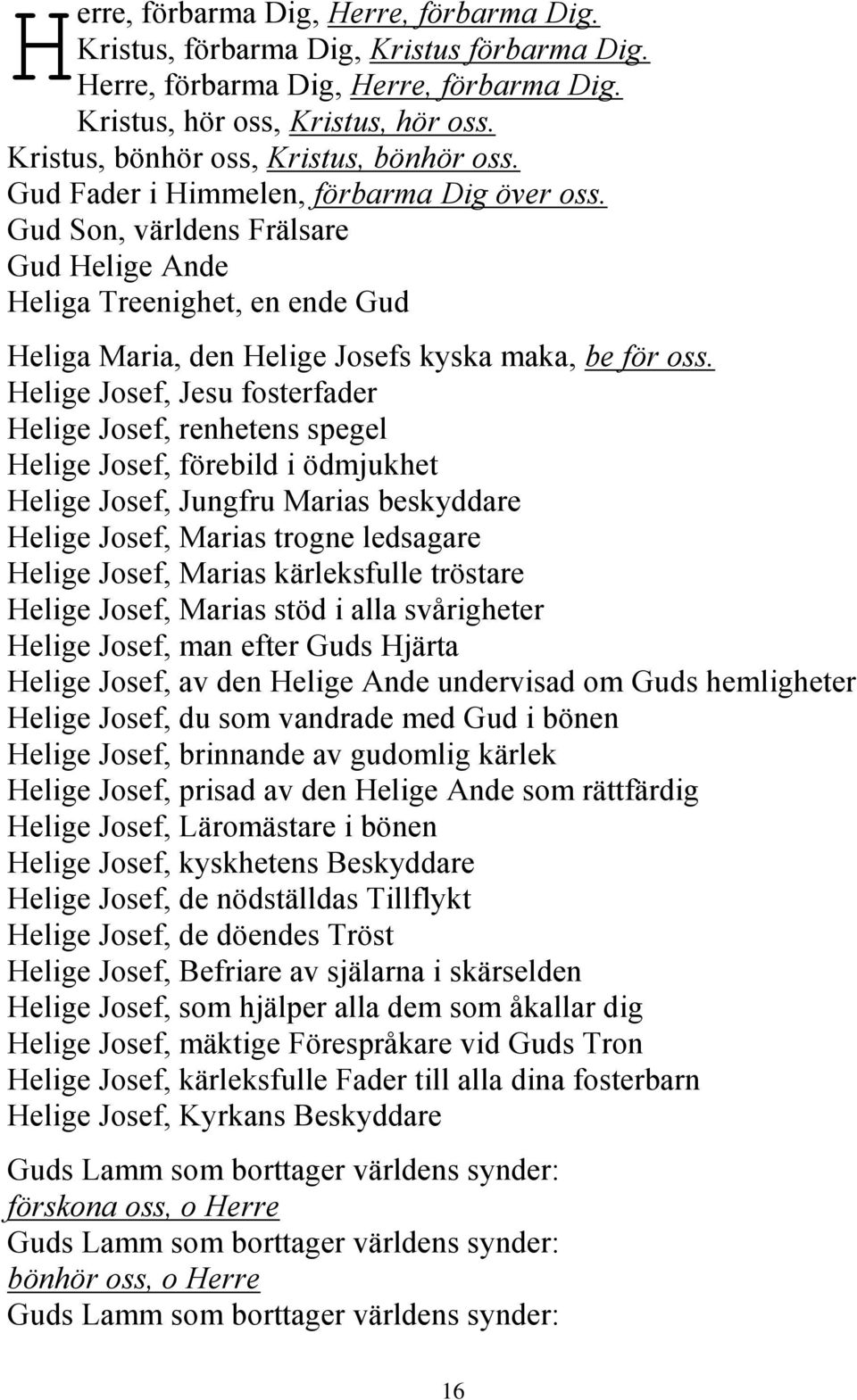 Gud Son, världens Frälsare Gud Helige Ande Heliga Treenighet, en ende Gud Heliga Maria, den Helige Josefs kyska maka, be för oss.