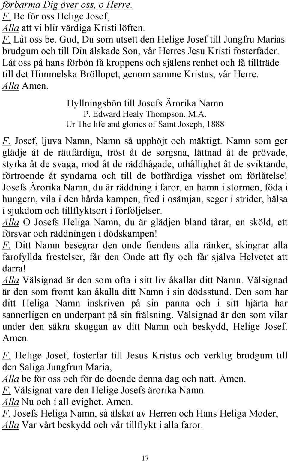 Låt oss på hans förbön få kroppens och själens renhet och få tillträde till det Himmelska Bröllopet, genom samme Kristus, vår Herre. Alla Amen. Hyllningsbön till Josefs Ärorika Namn P.