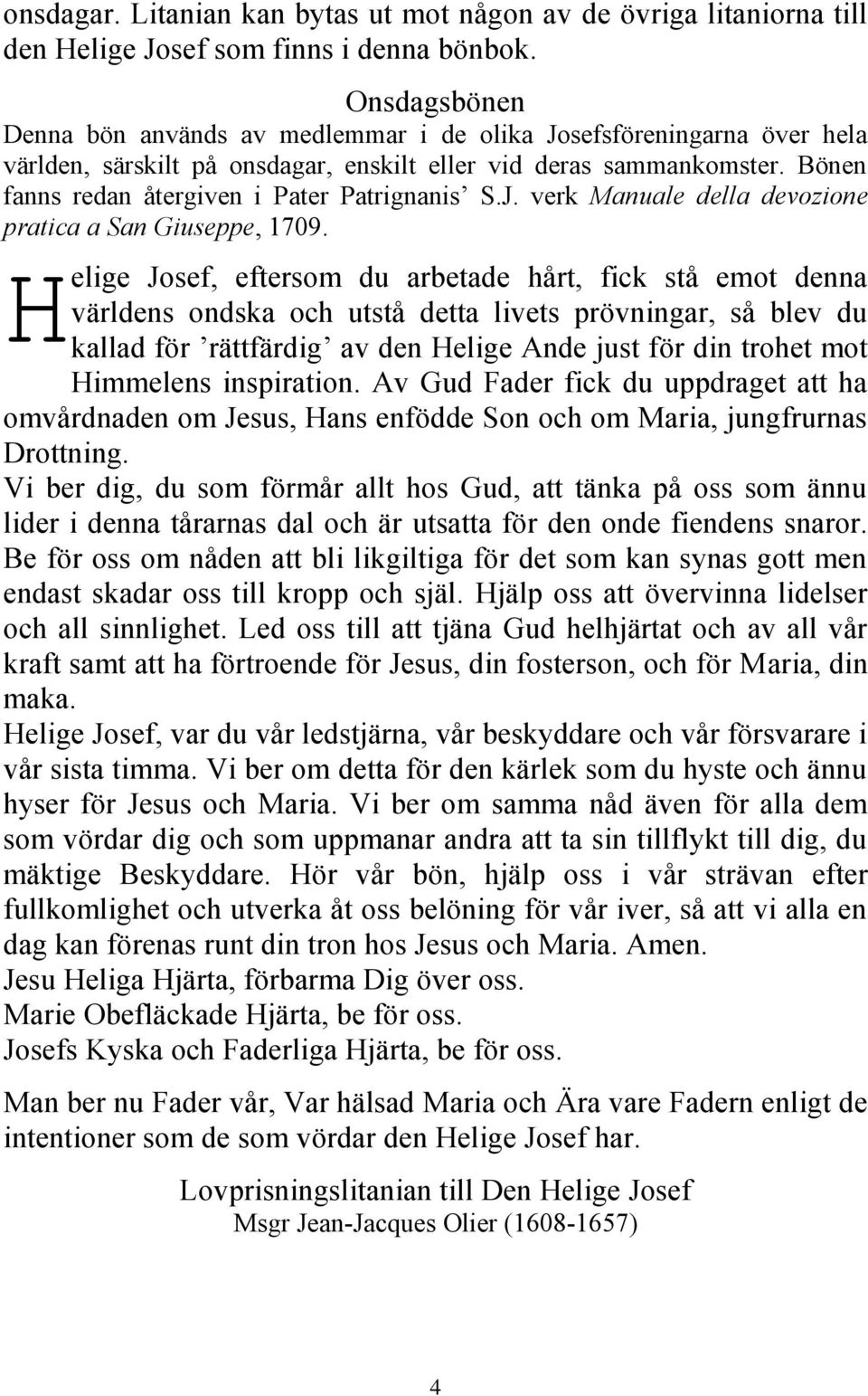 Bönen fanns redan återgiven i Pater Patrignanis S.J. verk Manuale della devozione pratica a San Giuseppe, 1709.