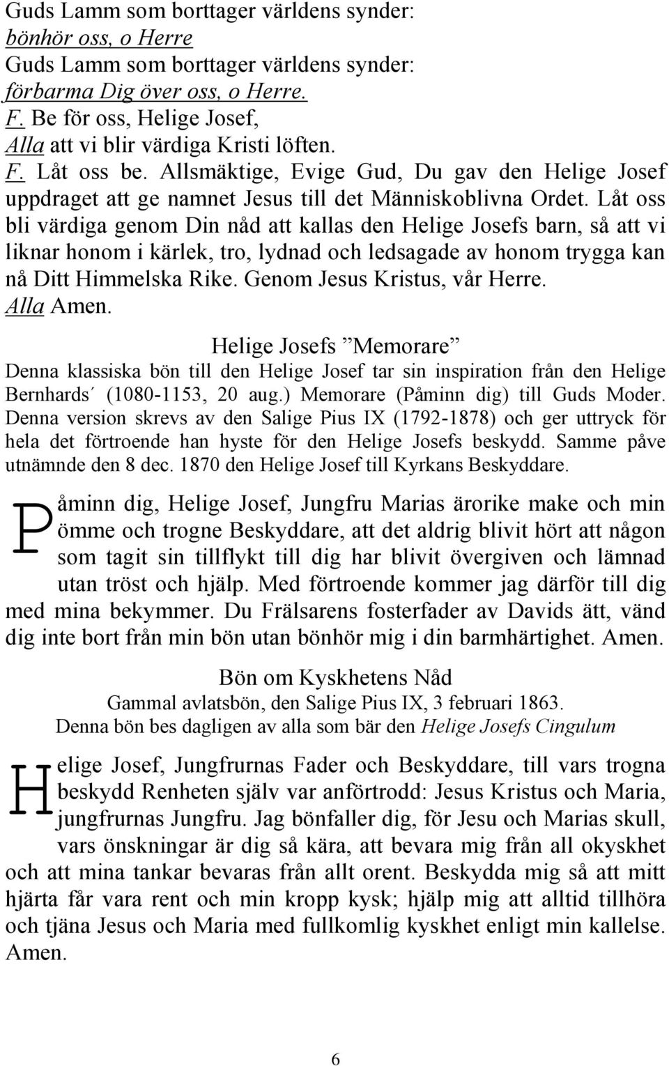 Låt oss bli värdiga genom Din nåd att kallas den Helige Josefs barn, så att vi liknar honom i kärlek, tro, lydnad och ledsagade av honom trygga kan nå Ditt Himmelska Rike.