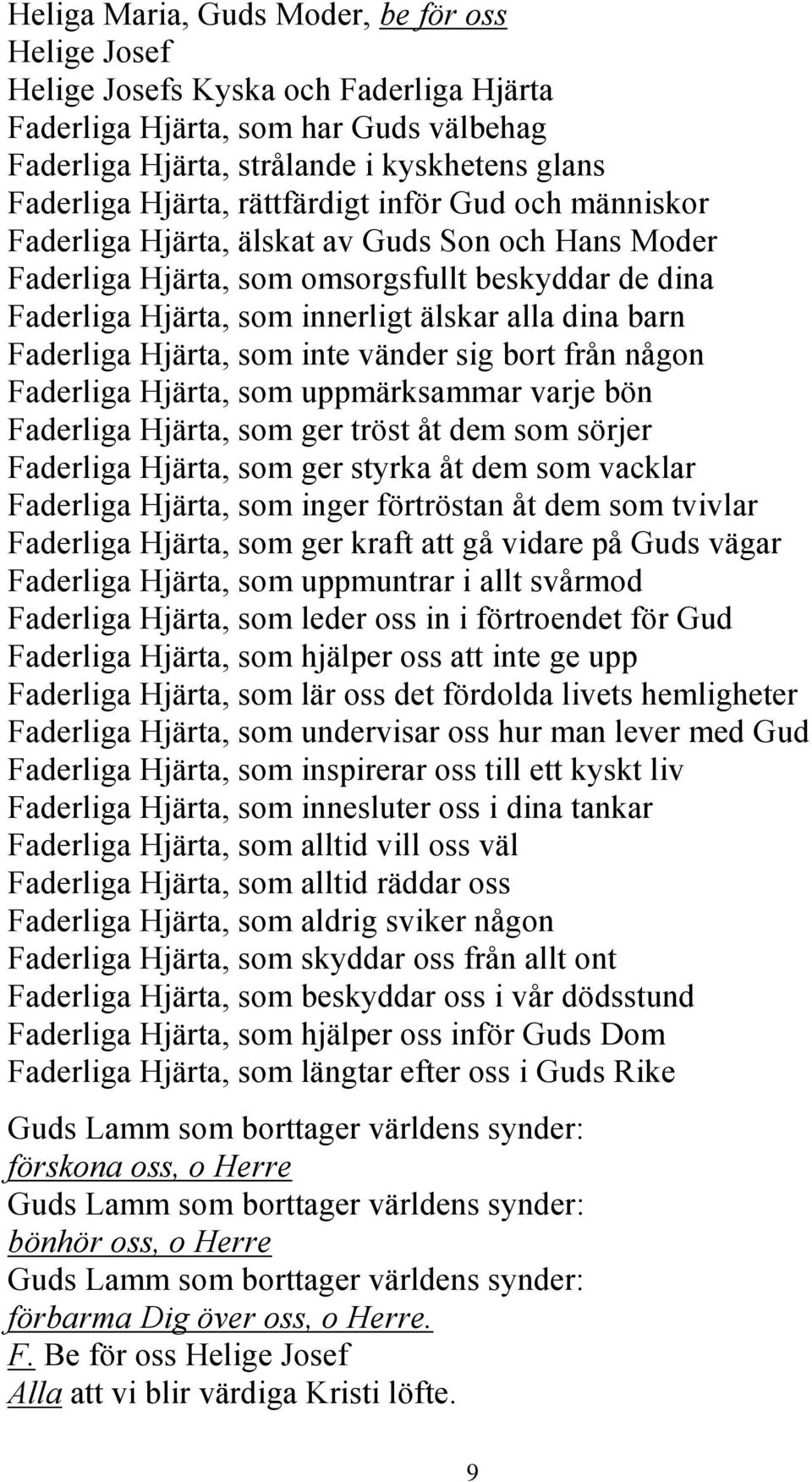 Faderliga Hjärta, som inte vänder sig bort från någon Faderliga Hjärta, som uppmärksammar varje bön Faderliga Hjärta, som ger tröst åt dem som sörjer Faderliga Hjärta, som ger styrka åt dem som