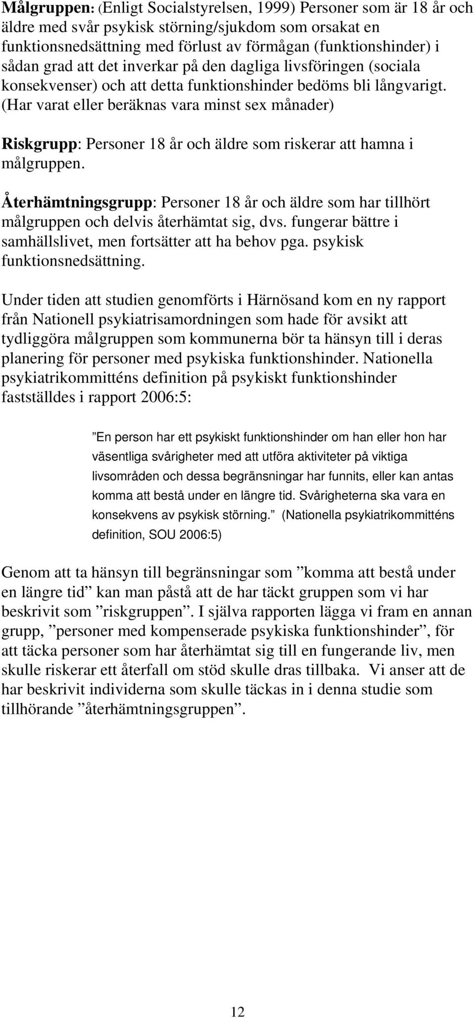 (Har varat eller beräknas vara minst sex månader) Riskgrupp: Personer 18 år och äldre som riskerar att hamna i målgruppen.