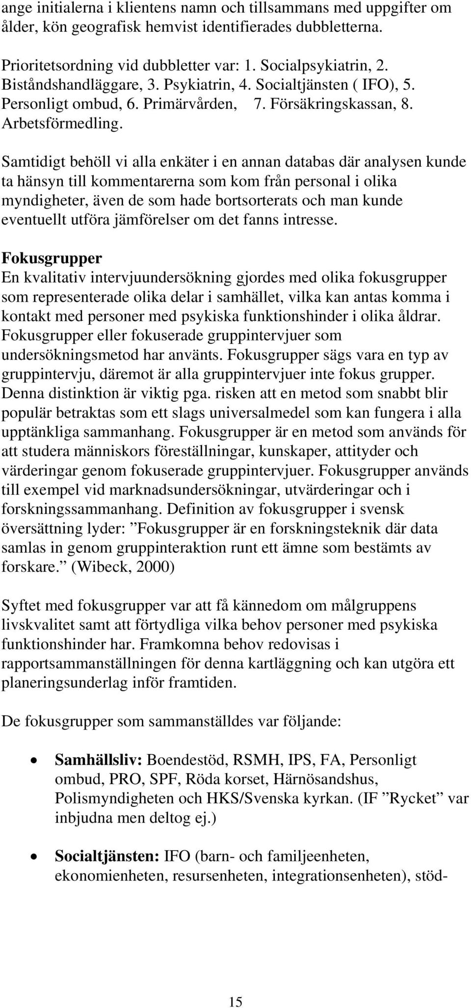 Samtidigt behöll vi alla enkäter i en annan databas där analysen kunde ta hänsyn till kommentarerna som kom från personal i olika myndigheter, även de som hade bortsorterats och man kunde eventuellt