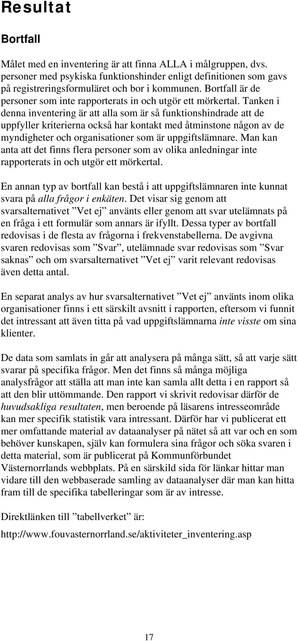 Tanken i denna inventering är att alla som är så funktionshindrade att de uppfyller kriterierna också har kontakt med åtminstone någon av de myndigheter och organisationer som är uppgiftslämnare.
