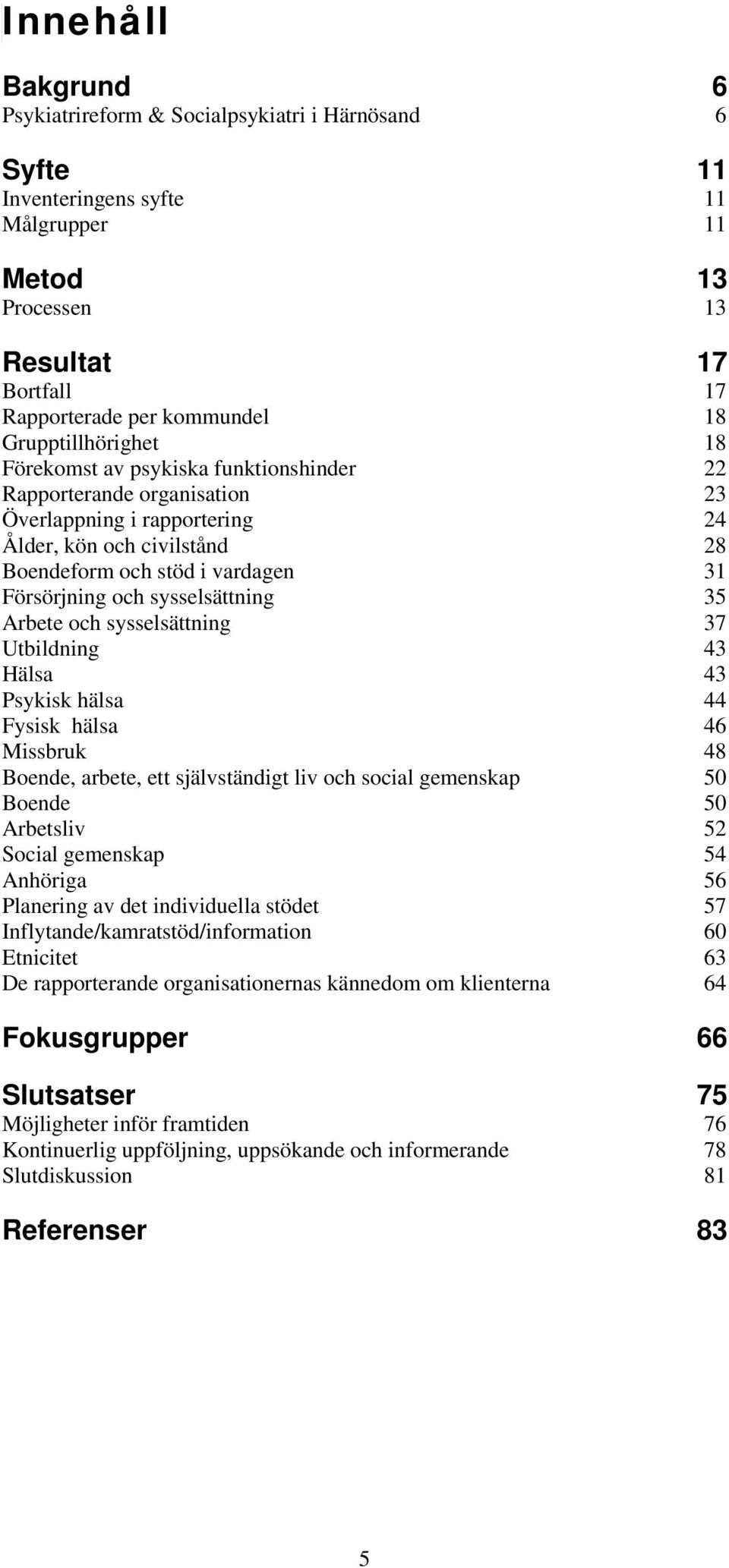 och sysselsättning 35 Arbete och sysselsättning 37 Utbildning 43 Hälsa 43 Psykisk hälsa 44 Fysisk hälsa 46 Missbruk 48 Boende, arbete, ett självständigt liv och social gemenskap 50 Boende 50