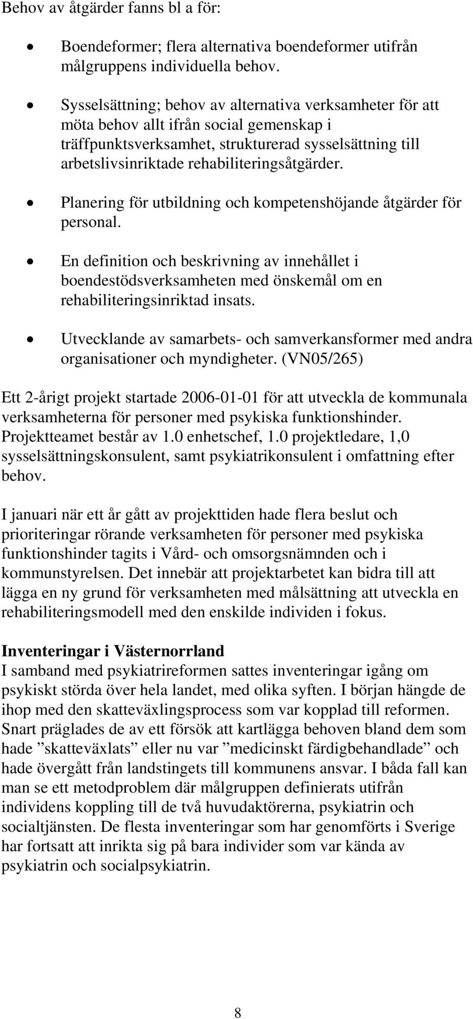 Planering för utbildning och kompetenshöjande åtgärder för personal. En definition och beskrivning av innehållet i boendestödsverksamheten med önskemål om en rehabiliteringsinriktad insats.