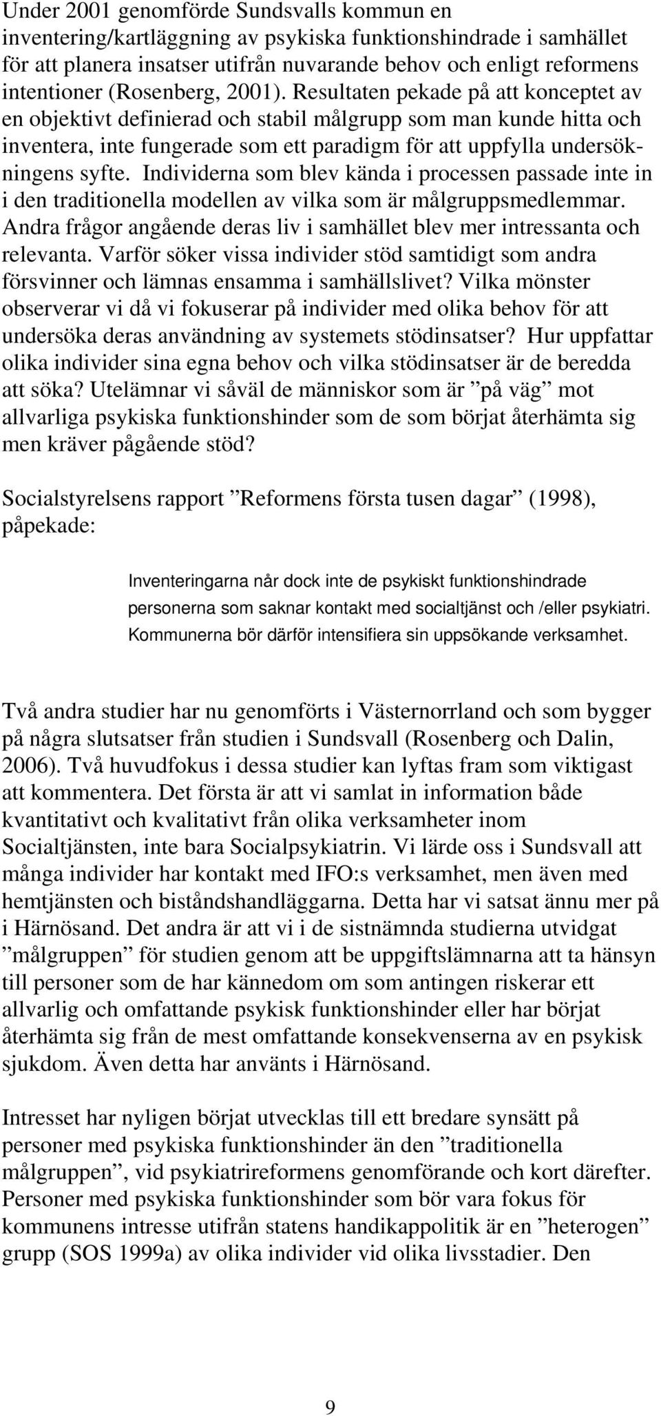 Resultaten pekade på att konceptet av en objektivt definierad och stabil målgrupp som man kunde hitta och inventera, inte fungerade som ett paradigm för att uppfylla undersökningens syfte.
