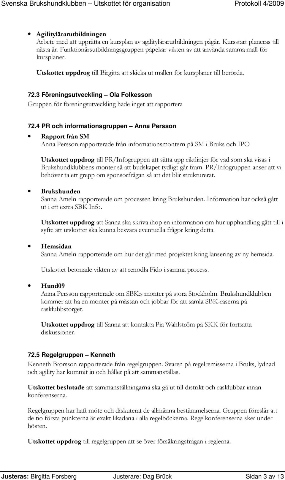 3 Föreningsutveckling Ola Folkesson Gruppen för föreningsutveckling hade inget att rapportera 72.