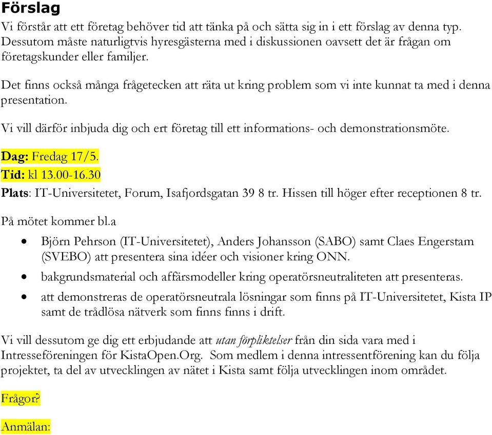 Det finns också många frågetecken att räta ut kring problem som vi inte kunnat ta med i denna presentation. Vi vill därför inbjuda dig och ert företag till ett informations- och demonstrationsmöte.