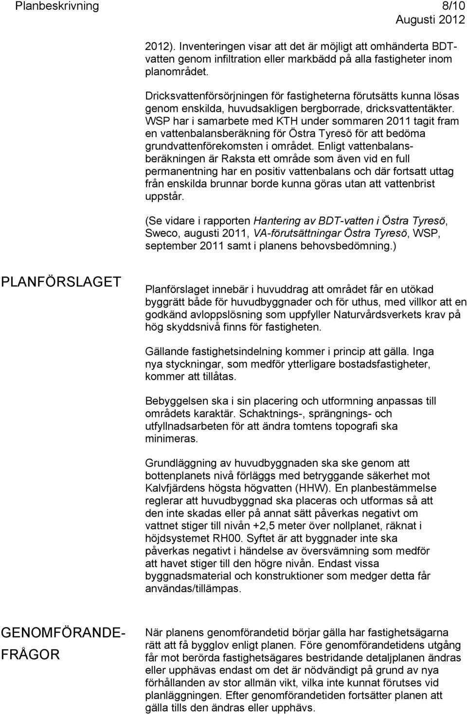 WSP har i samarbete med KTH under sommaren 2011 tagit fram en vattenbalansberäkning för Östra Tyresö för att bedöma grundvattenförekomsten i området.