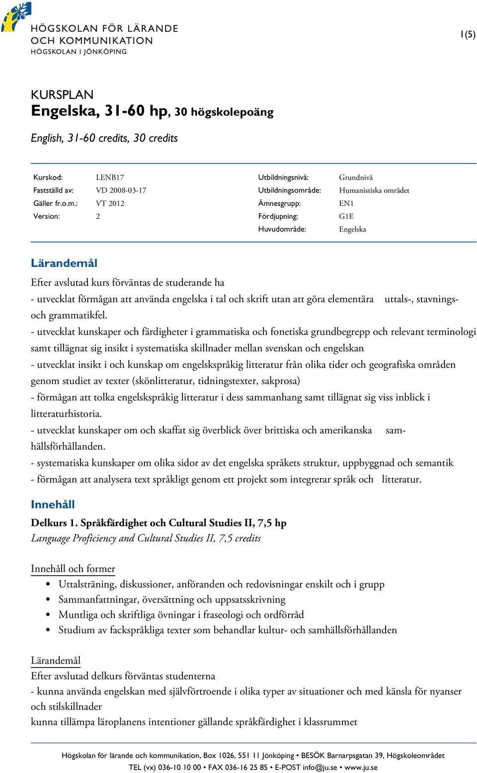 utvecklat förmågan att använda engelska i tal och skrift utan att göra elementära uttals-, stavningsoch grammatikfel.