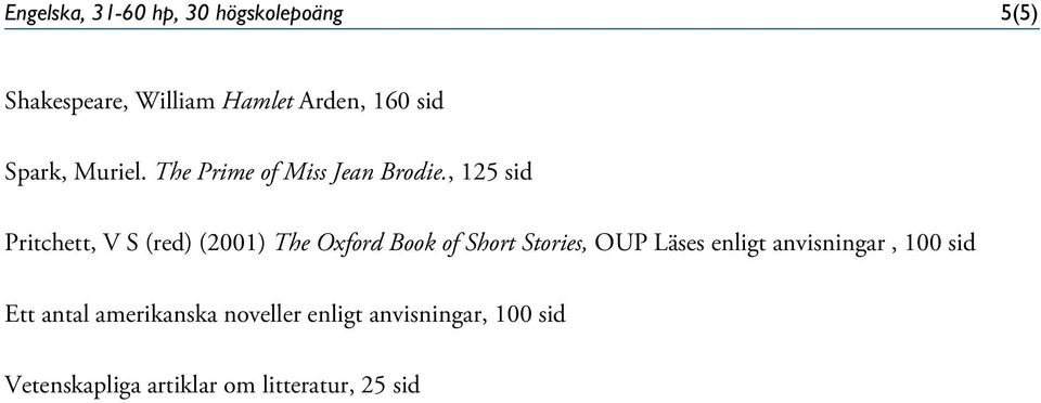 , 125 sid Pritchett, V S (red) (2001) The Oxford Book of Short Stories, OUP Läses