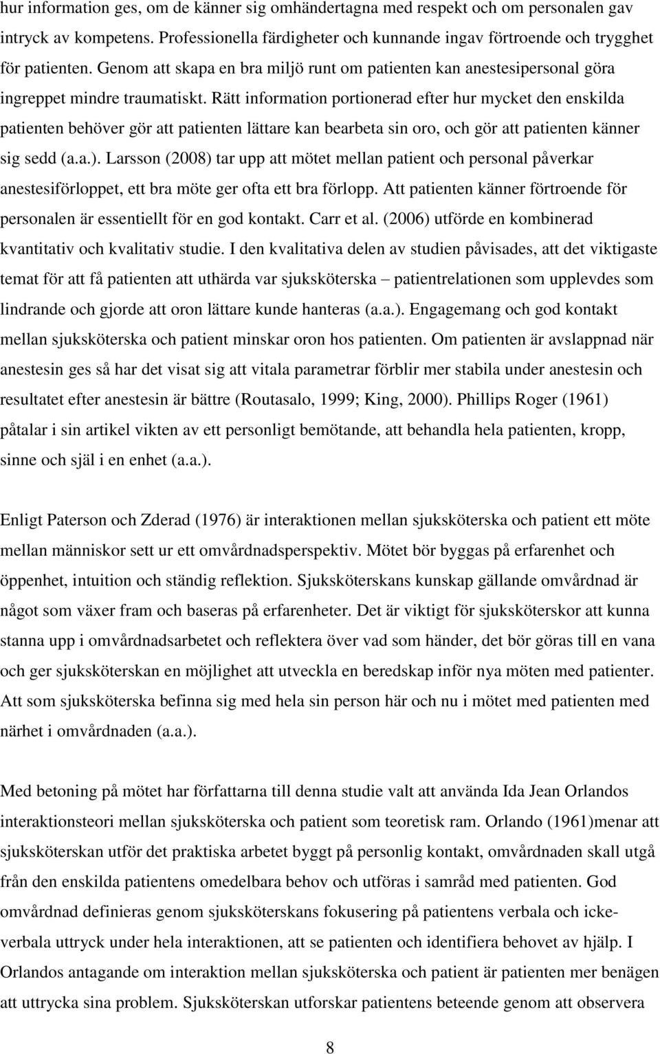 Rätt information portionerad efter hur mycket den enskilda patienten behöver gör att patienten lättare kan bearbeta sin oro, och gör att patienten känner sig sedd (a.a.).